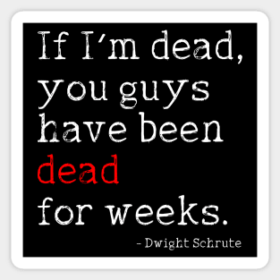 Dwight Schrute // If I'm Dead, You Guys Have Been Dead For Weeks Sticker